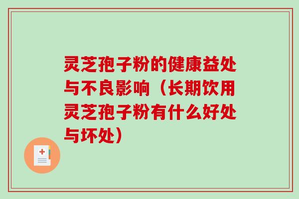 灵芝孢子粉的健康益处与不良影响（长期饮用灵芝孢子粉有什么好处与坏处）