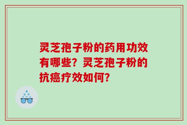 灵芝孢子粉的药用功效有哪些？灵芝孢子粉的抗疗效如何？