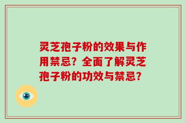 灵芝孢子粉的效果与作用禁忌？全面了解灵芝孢子粉的功效与禁忌？