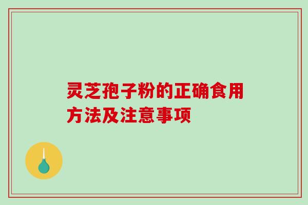 灵芝孢子粉的正确食用方法及注意事项