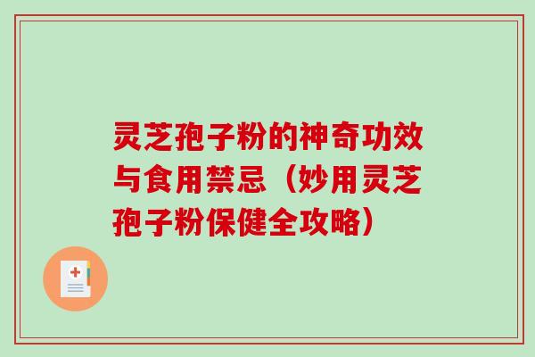 灵芝孢子粉的神奇功效与食用禁忌（妙用灵芝孢子粉保健全攻略）
