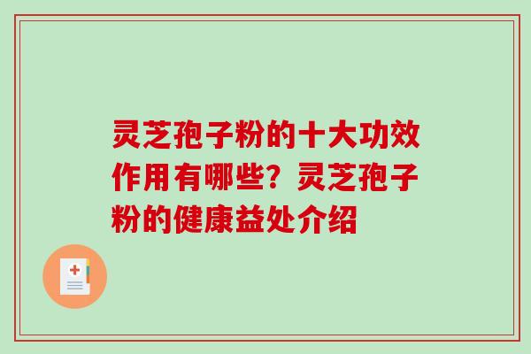 灵芝孢子粉的十大功效作用有哪些?灵芝孢子粉的健康益处介绍 灵芝孢子粉的十大功效作用有哪些?灵芝孢子粉的健康益处介绍