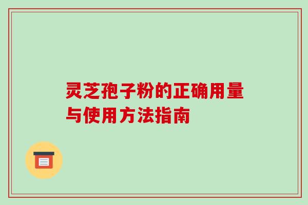 灵芝孢子粉的正确用量与使用方法指南