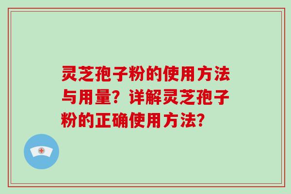 灵芝孢子粉的使用方法与用量？详解灵芝孢子粉的正确使用方法？