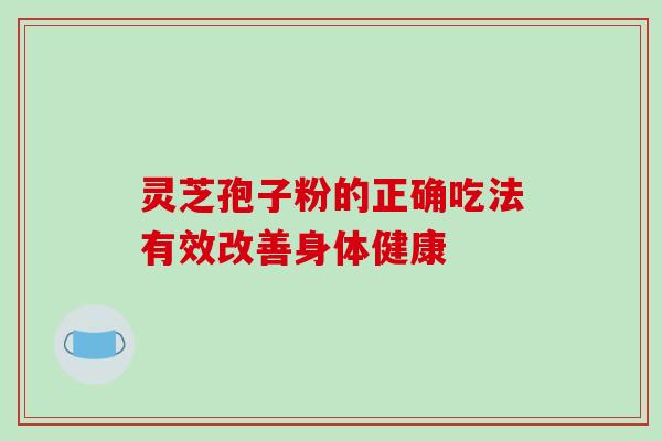灵芝孢子粉的正确吃法有效改善身体健康