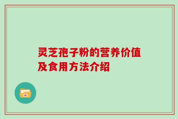 灵芝孢子粉的营养价值及食用方法介绍