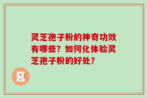 灵芝孢子粉的神奇功效有哪些？如何化体验灵芝孢子粉的好处？