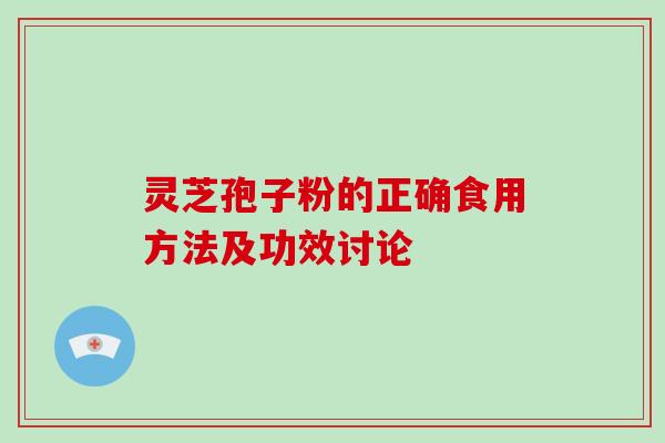 灵芝孢子粉的正确食用方法及功效讨论