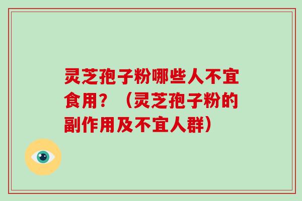 灵芝孢子粉哪些人不宜食用？（灵芝孢子粉的副作用及不宜人群）
