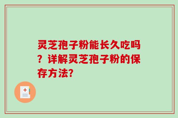 灵芝孢子粉能长久吃吗？详解灵芝孢子粉的保存方法？