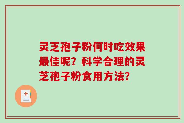灵芝孢子粉何时吃效果佳呢？科学合理的灵芝孢子粉食用方法？