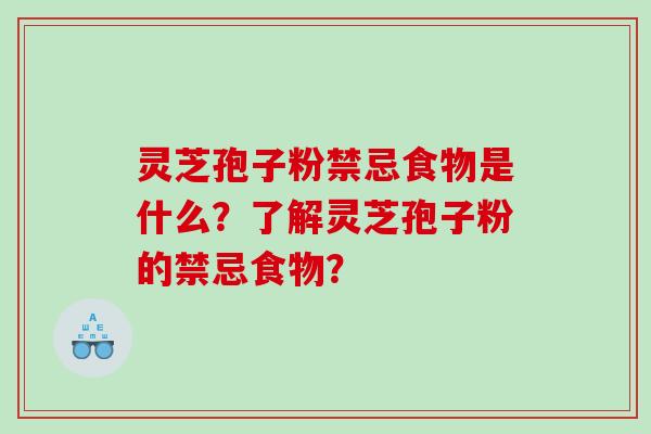 灵芝孢子粉禁忌食物是什么？了解灵芝孢子粉的禁忌食物？