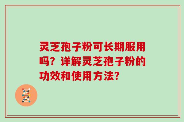 灵芝孢子粉可长期服用吗？详解灵芝孢子粉的功效和使用方法？