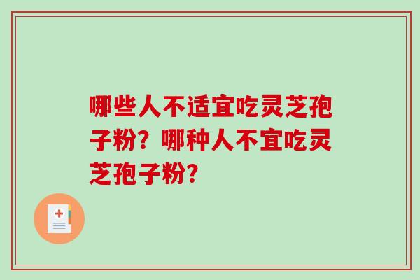 哪些人不适宜吃灵芝孢子粉？哪种人不宜吃灵芝孢子粉？