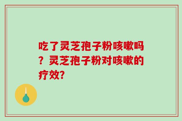 吃了灵芝孢子粉吗？灵芝孢子粉对的疗效？