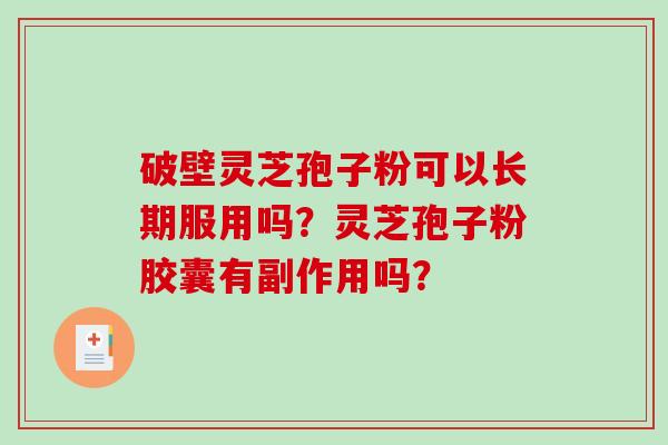 破壁灵芝孢子粉可以长期服用吗？灵芝孢子粉胶囊有副作用吗？