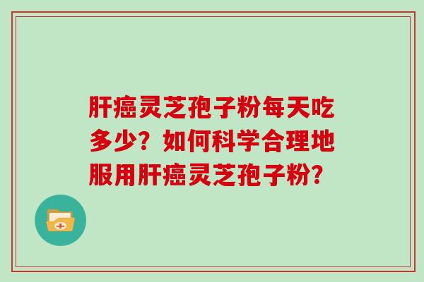 灵芝孢子粉每天吃多少?如何科学合理地服用灵芝孢子粉? 灵芝孢子粉每天吃多少?如何科学合理地服用灵芝孢子粉?