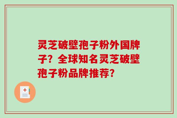灵芝破壁孢子粉外国牌子？全球知名灵芝破壁孢子粉品牌推荐？