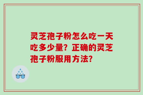 灵芝孢子粉怎么吃一天吃多少量？正确的灵芝孢子粉服用方法？