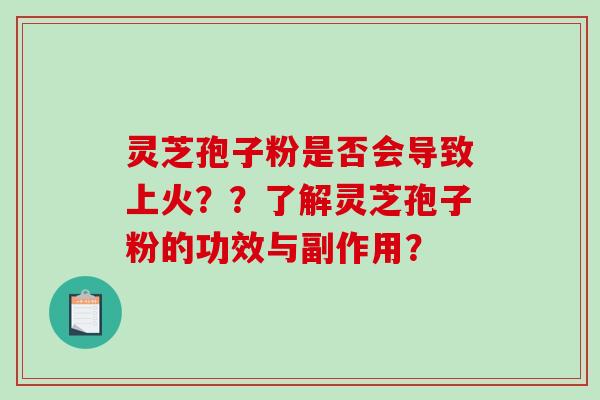 灵芝孢子粉是否会导致上火??了解灵芝孢子粉的功效与副作用? 灵芝孢子粉是否会导致上火??了解灵芝孢子粉的功效与副作用?
