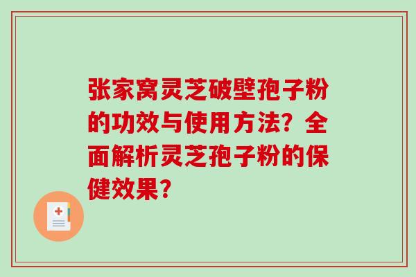 张家窝灵芝破壁孢子粉的功效与使用方法？全面解析灵芝孢子粉的保健效果？