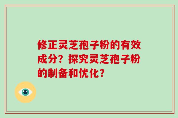 修正灵芝孢子粉的有效成分？探究灵芝孢子粉的制备和优化？