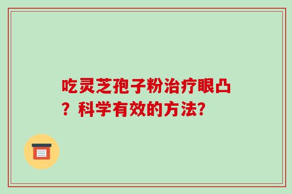 吃灵芝孢子粉眼凸？科学有效的方法？