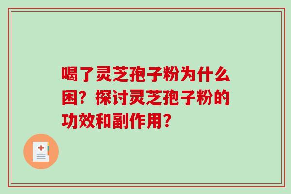 喝了灵芝孢子粉为什么困?探讨灵芝孢子粉的功效和副作用? 喝了灵芝孢子粉为什么困?探讨灵芝孢子粉的功效和副作用?