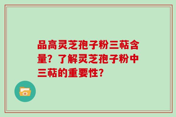 品高灵芝孢子粉三萜含量？了解灵芝孢子粉中三萜的重要性？