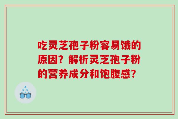 吃灵芝孢子粉容易饿的原因？解析灵芝孢子粉的营养成分和饱腹感？