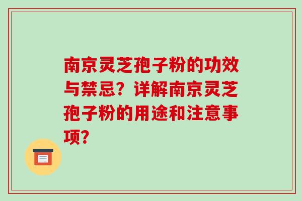 南京灵芝孢子粉的功效与禁忌？详解南京灵芝孢子粉的用途和注意事项？
