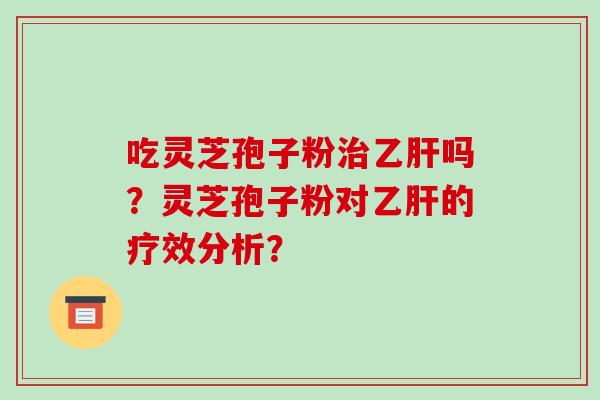 吃灵芝孢子粉吗？灵芝孢子粉对的疗效分析？
