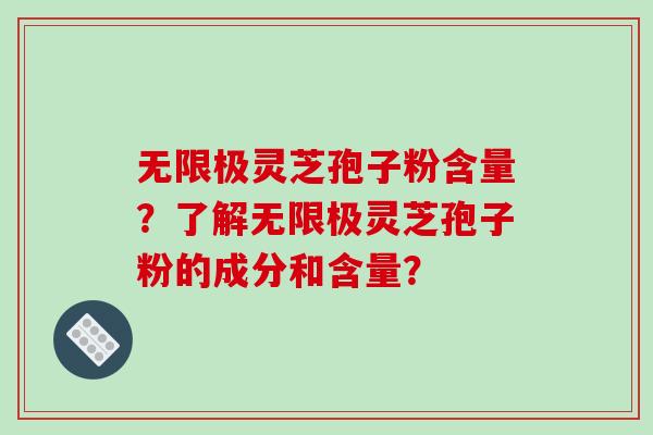 无限极灵芝孢子粉含量？了解无限极灵芝孢子粉的成分和含量？