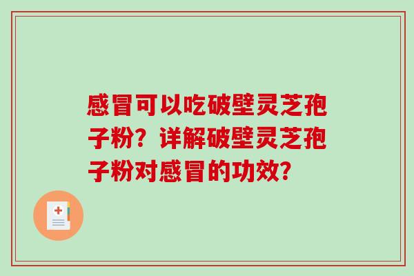 可以吃破壁灵芝孢子粉?详解破壁灵芝孢子粉对的功效? 可以吃破壁灵芝孢子粉?详解破壁灵芝孢子粉对的功效?