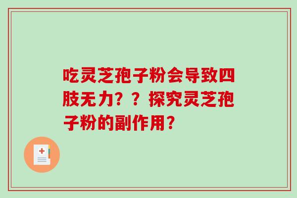 吃灵芝孢子粉会导致四肢无力？？探究灵芝孢子粉的副作用？