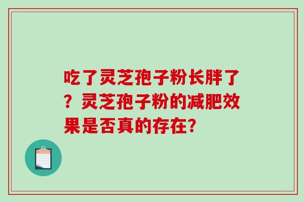 吃了灵芝孢子粉长胖了？灵芝孢子粉的减肥效果是否真的存在？