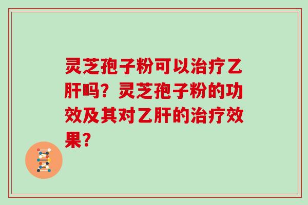 灵芝孢子粉可以吗？灵芝孢子粉的功效及其对的效果？