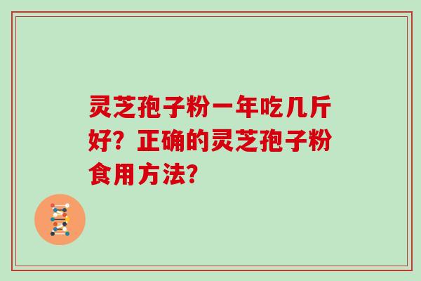 灵芝孢子粉一年吃几斤好？正确的灵芝孢子粉食用方法？