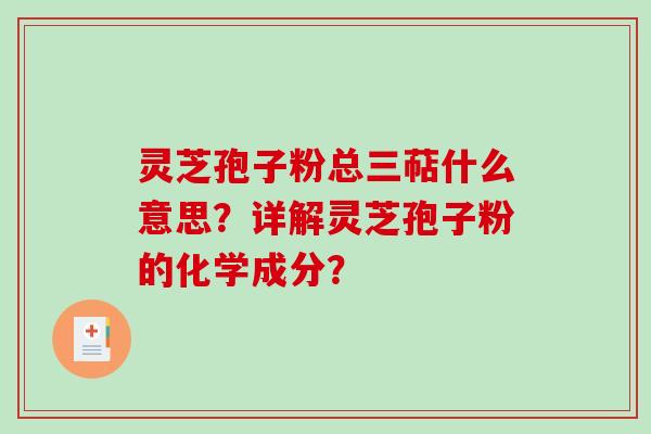 灵芝孢子粉总三萜什么意思？详解灵芝孢子粉的化学成分？