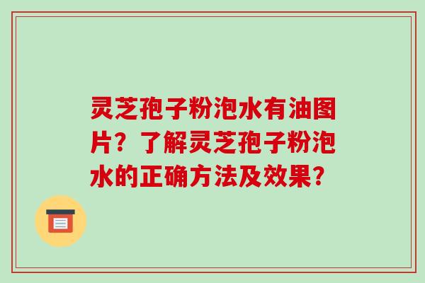 灵芝孢子粉泡水有油图片？了解灵芝孢子粉泡水的正确方法及效果？