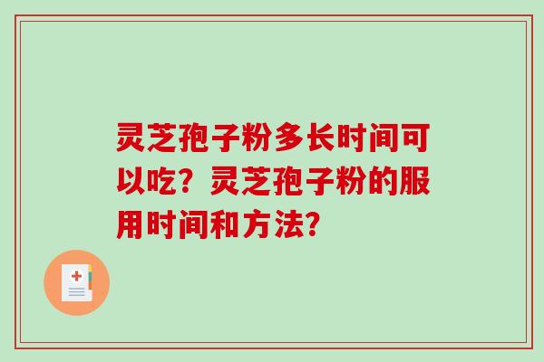 灵芝孢子粉多长时间可以吃？灵芝孢子粉的服用时间和方法？