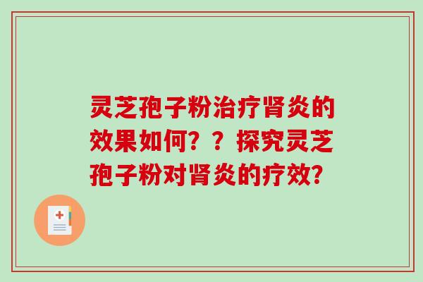 灵芝孢子粉炎的效果如何？？探究灵芝孢子粉对炎的疗效？