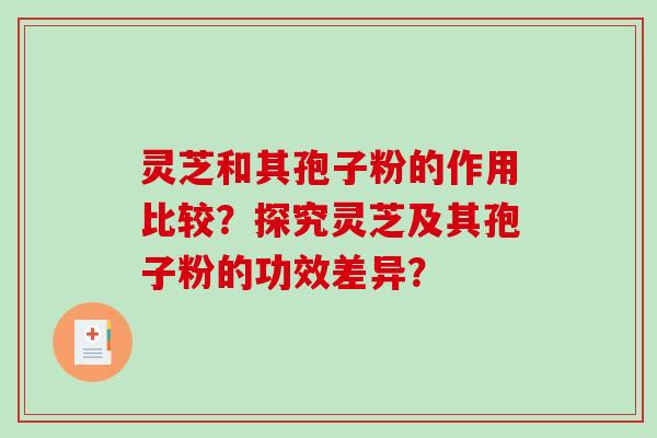 灵芝和其孢子粉的作用比较？探究灵芝及其孢子粉的功效差异？