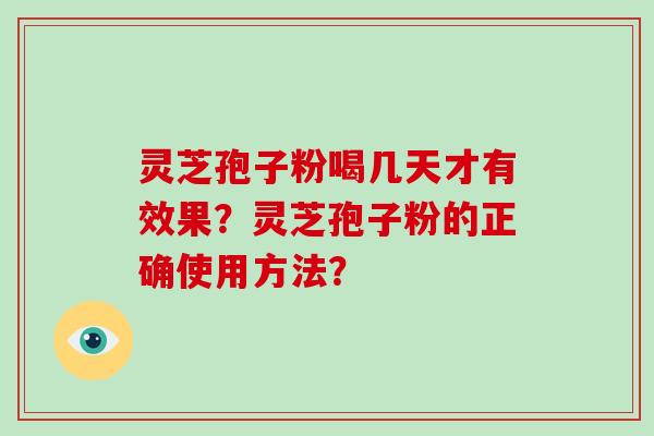灵芝孢子粉喝几天才有效果？灵芝孢子粉的正确使用方法？