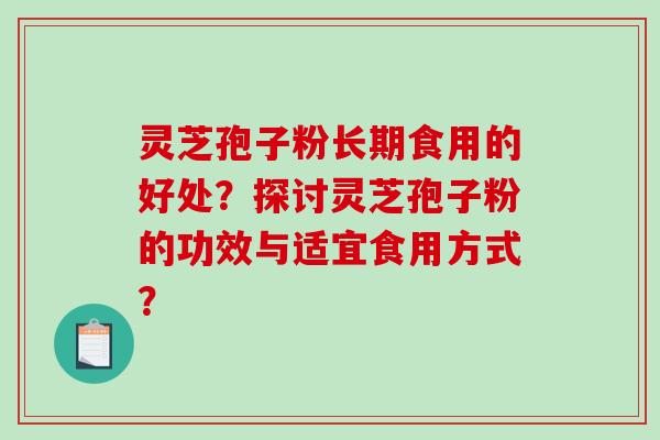 灵芝孢子粉长期食用的好处？探讨灵芝孢子粉的功效与适宜食用方式？