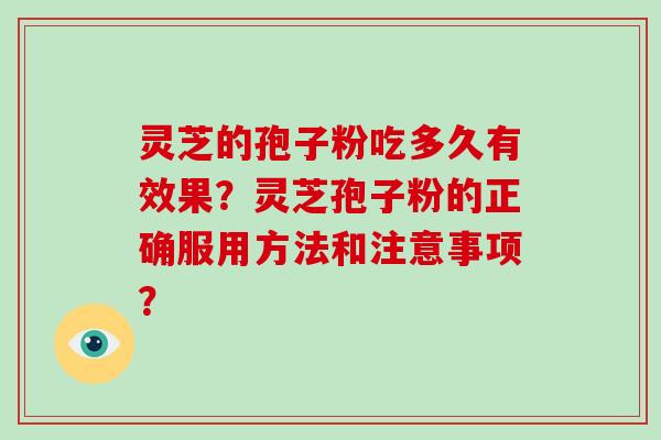 灵芝的孢子粉吃多久有效果？灵芝孢子粉的正确服用方法和注意事项？