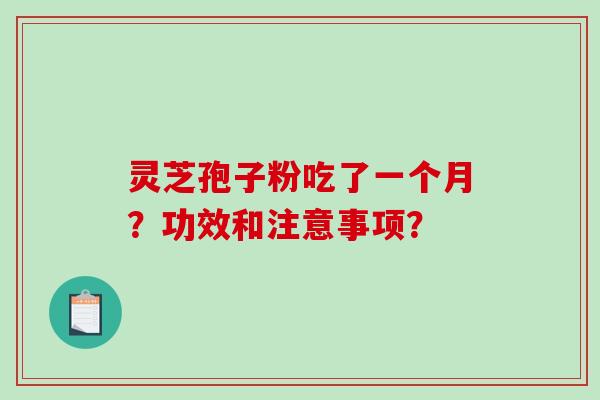 灵芝孢子粉吃了一个月？功效和注意事项？
