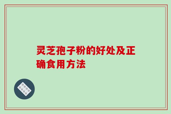 灵芝孢子粉的好处及正确食用方法