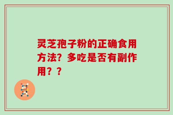 灵芝孢子粉的正确食用方法？多吃是否有副作用？？