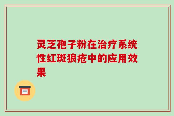 灵芝孢子粉在治疗系统性红斑狼疮中的应用效果